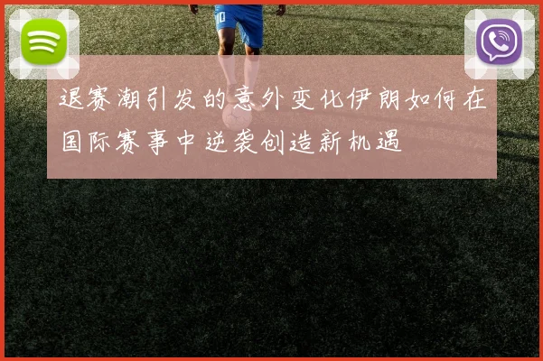 退赛潮引发的意外变化伊朗如何在国际赛事中逆袭创造新机遇