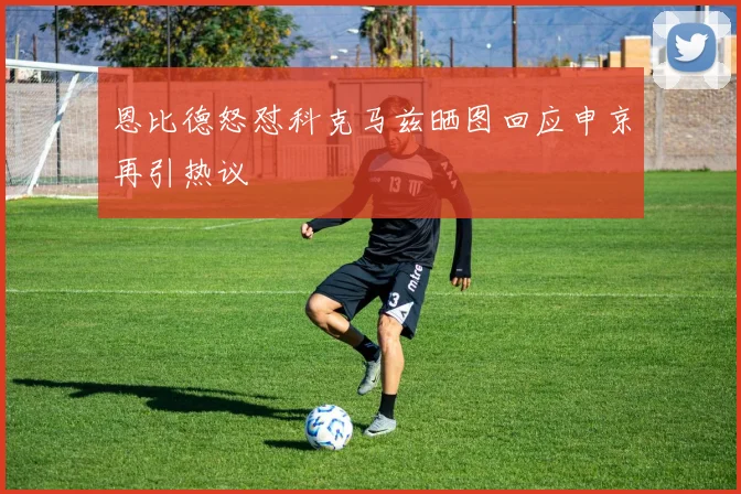 恩比德怒怼科克马兹晒图回应申京再引热议