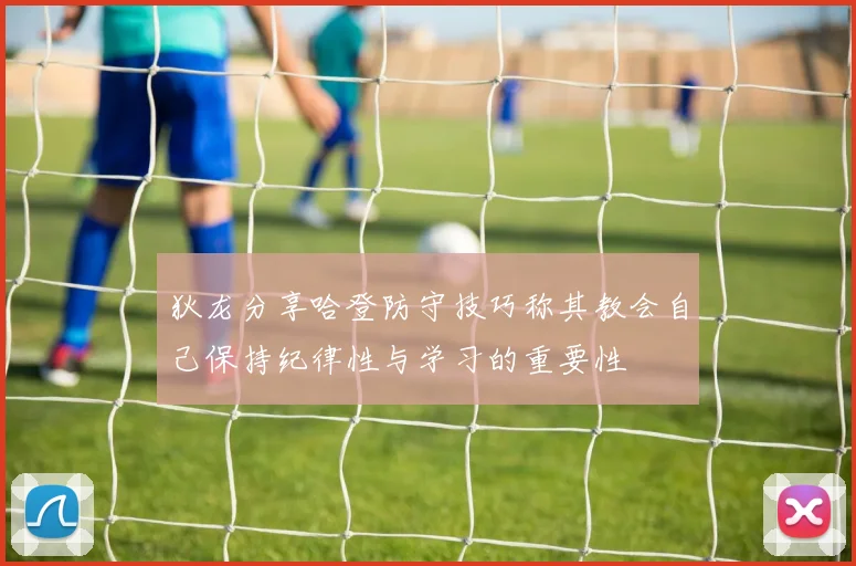 狄龙分享哈登防守技巧称其教会自己保持纪律性与学习的重要性