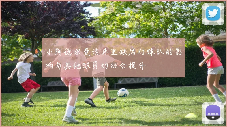 小阿德尔曼谈库里缺席对球队的影响与其他球员的机会提升
