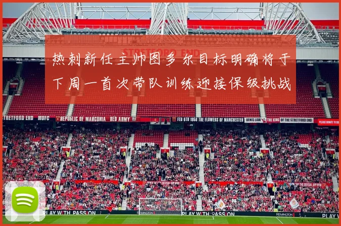热刺新任主帅图多尔目标明确将于下周一首次带队训练迎接保级挑战